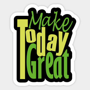 Make Today Great Sticker